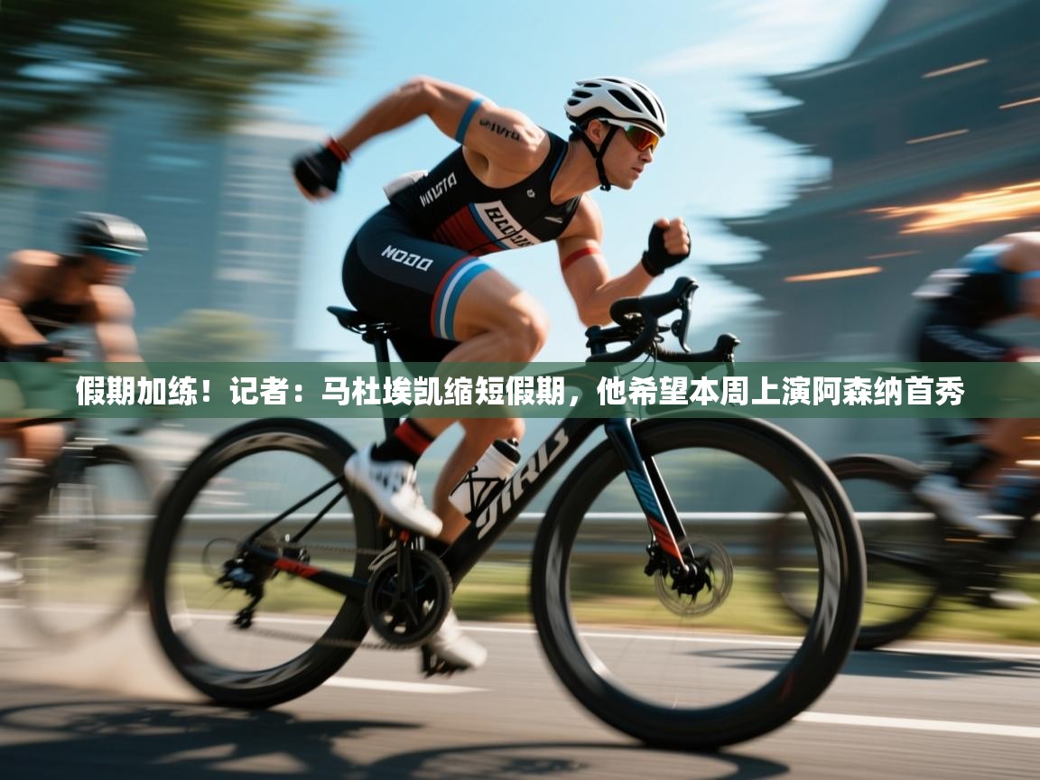 假期加练!记者:马杜埃凯缩短假期,他希望本周上演阿森纳首秀