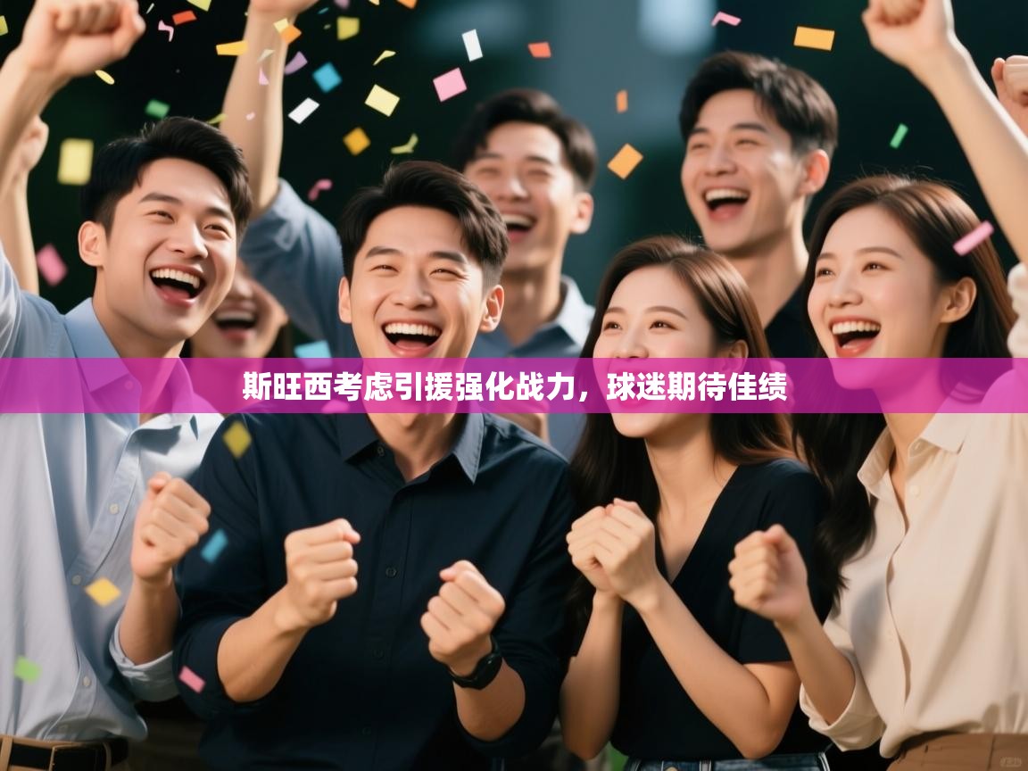 斯旺西考虑引援强化战力,球迷期待佳绩 第1张